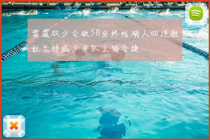 雷霆双少合砍50分终结湖人四连胜杜兰特威少率队主场告捷