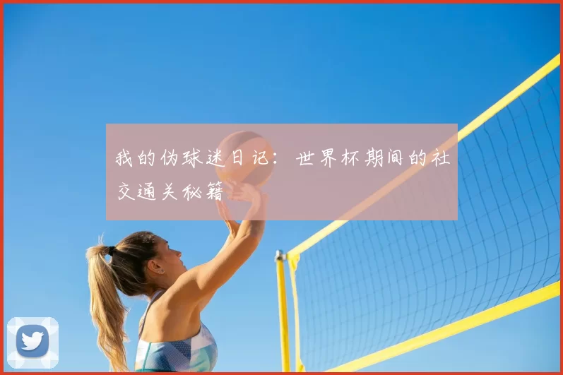 我的伪球迷日记:世界杯期间的社交通关秘籍