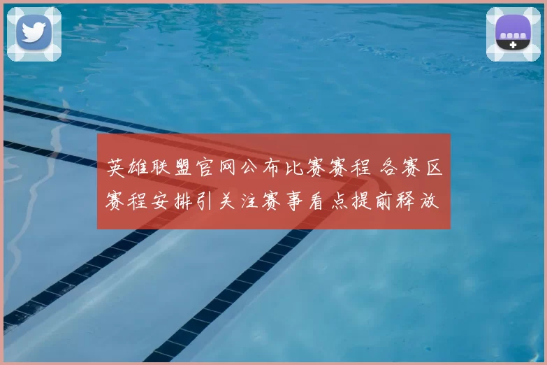 英雄联盟官网公布比赛赛程 各赛区赛程安排引关注赛事看点提前释放
