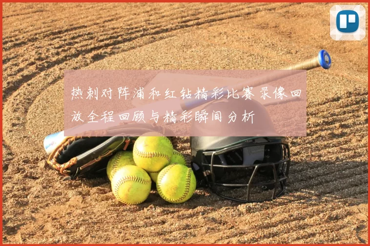 热刺对阵浦和红钻精彩比赛录像回放全程回顾与精彩瞬间分析