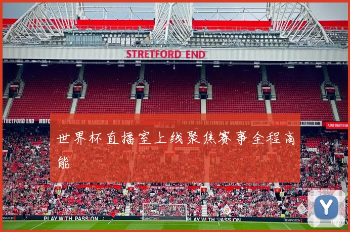 世界杯直播室上线聚焦赛事全程高能