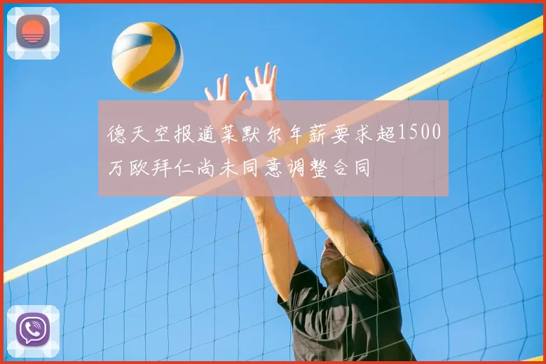 德天空报道莱默尔年薪要求超1500万欧拜仁尚未同意调整合同