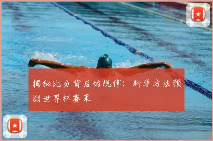 揭秘比分背后的规律:科学方法预测世界杯赛果