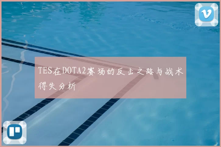 TES在DOTA2赛场的反击之路与战术得失分析