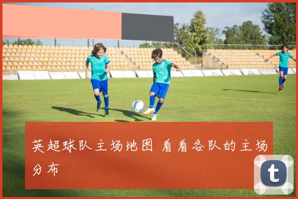 英超球队主场地图 看看各队的主场分布