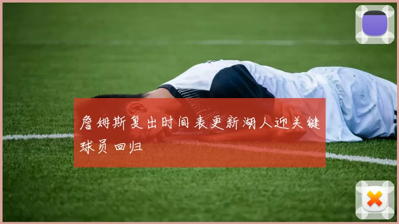 詹姆斯复出时间表更新湖人迎关键球员回归