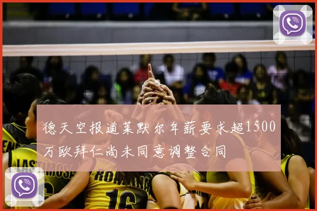 德天空报道莱默尔年薪要求超1500万欧拜仁尚未同意调整合同